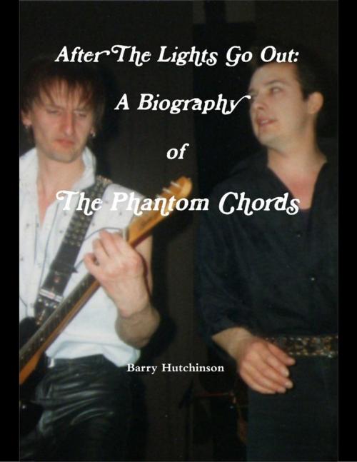 Cover of the book After the Lights Go Out: A Biography of the Phantom Chords by Barry Hutchinson, Lulu.com