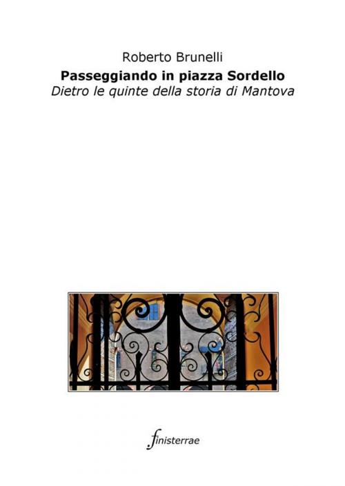 Cover of the book Passeggiando in piazza Sordello. Dietro le quinte della storia di Mantova by Roberto Brunelli, Finisterrae