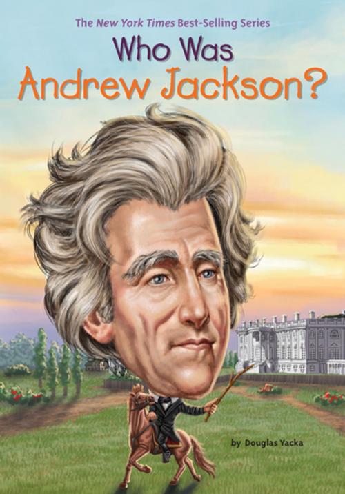 Cover of the book Who Was Andrew Jackson? by Douglas Yacka, Who HQ, Penguin Young Readers Group