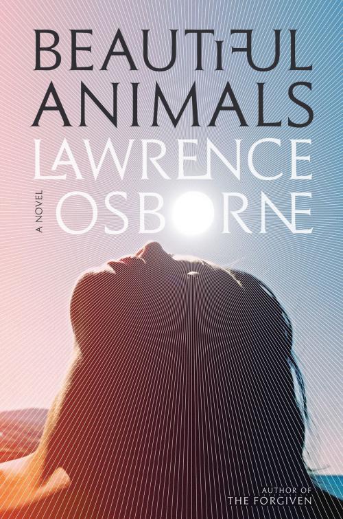 Cover of the book Beautiful Animals by Lawrence Osborne, Crown/Archetype
