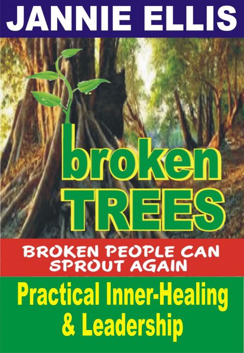 Cover of the book Broken Trees: Practical Inner-Healing & Leadership - Broken people can sprout, again! by Jannie Ellis, Jannie Ellis