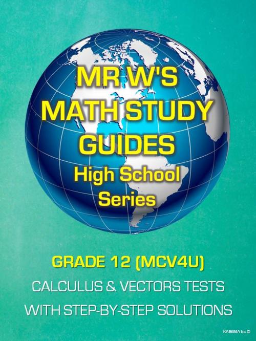 Cover of the book GRADE 12 (MCV4U) SECONDARY SCHOOL CALCULUS & VECTORS TESTS by Dennis Weichman, KAISIMA Inc.