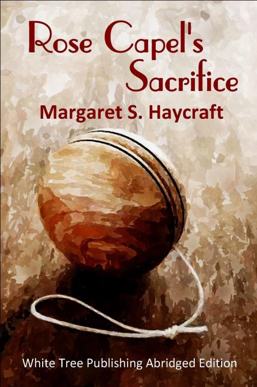 Cover of the book Rose Capel's Sacrifice by Margaret S. Haycraft, White Tree Publishing