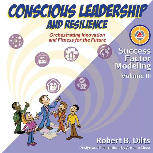 Cover of the book Success Factor Modeling Volume III: Conscious Leadership and Resilience by Robert Brian Dilts, Dilts Strategy Group