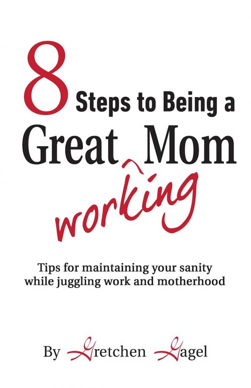 Cover of the book 8 Steps to Being a Great Working Mom by Gretchen Gagel, Andrea K. Robbins, Inc. DBA BDI Publishers