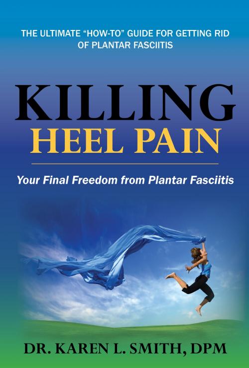 Cover of the book Killing Heel Pain: Your Final Freedom from Plantar Fasciitis by Dr. Karen Smith, Dr. Karen Smith