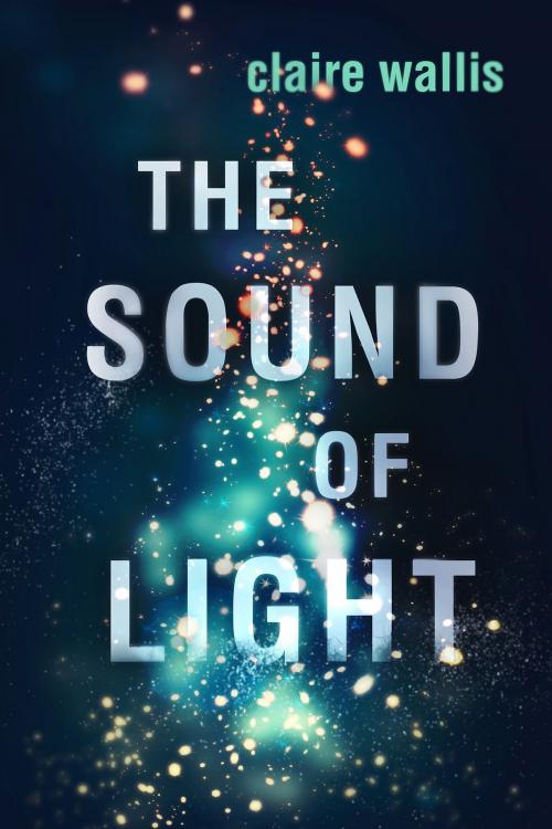 Cover of the book The Sound of Light by Claire Wallis, Claire Wallis