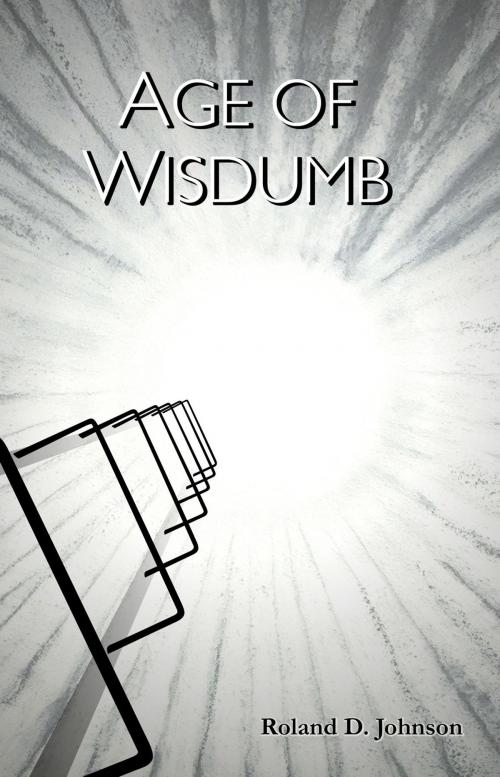 Cover of the book Age of Wisdumb by Roland D. Johnson, Do Not Press