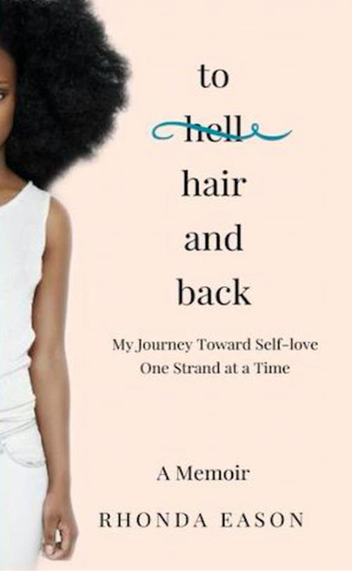 Cover of the book To Hair and Back: My Journey Toward Self-love One Strand at a Time by Rhonda Eason, Rhonda Eason