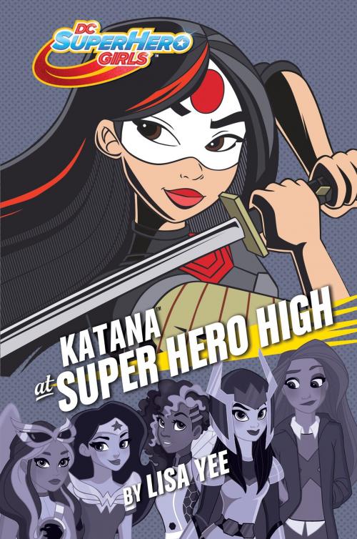 Cover of the book Katana at Super Hero High (DC Super Hero Girls) by Lisa Yee, Random House Children's Books