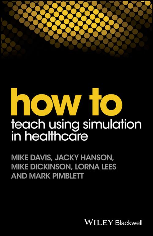 Cover of the book How to Teach Using Simulation in Healthcare by Mike Davis, Jacky Hanson, Mike Dickinson, Lorna Lees, Mark Pimblett, Wiley