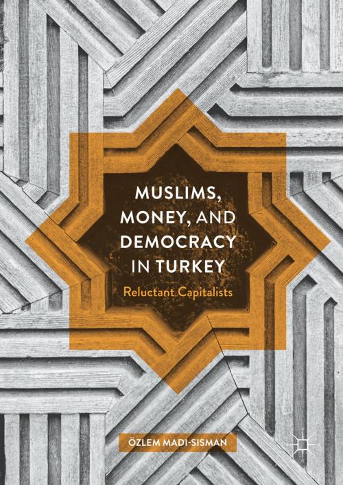 Cover of the book Muslims, Money, and Democracy in Turkey by Özlem Madi-Sisman, Palgrave Macmillan US
