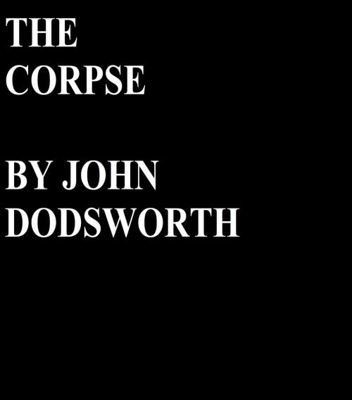 Cover of the book The Corpse by John Dodsworth, John Dodsworth