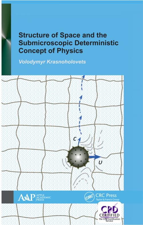 Cover of the book Structure of Space and the Submicroscopic Deterministic Concept of Physics by Volodymyr Krasnoholovets, Apple Academic Press