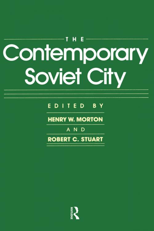 Cover of the book The Contemporary Soviet City by Henry W. Morton, Robert C. Stuart, Taylor and Francis