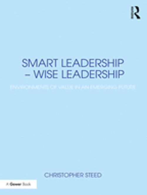 Cover of the book Smart Leadership – Wise Leadership by Christopher Steed, Taylor and Francis