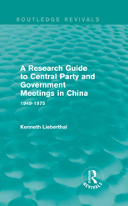Cover of the book A Research Guide to Central Party and Government Meetings in China by Kenneth Lieberthal, Taylor and Francis