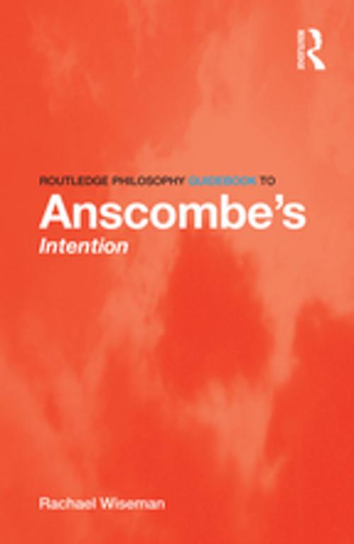 Cover of the book Routledge Philosophy GuideBook to Anscombe's Intention by Rachael Wiseman, Taylor and Francis