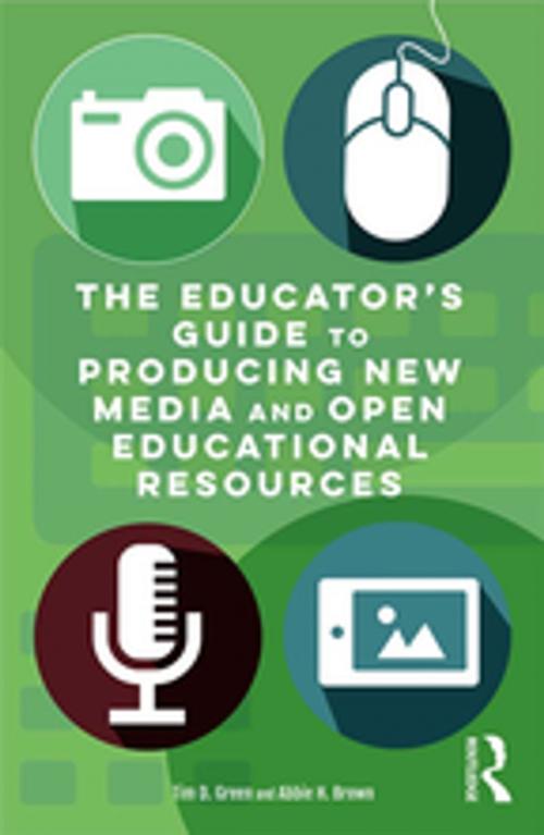 Cover of the book The Educator's Guide to Producing New Media and Open Educational Resources by Tim D. Green, Abbie H. Brown, Taylor and Francis