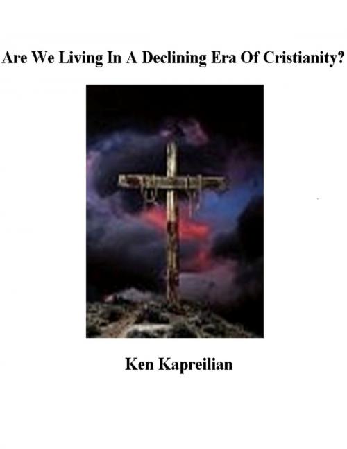 Cover of the book Are We Living In a Declining Era of Christianity? by Ken Kapreilian, Lulu.com