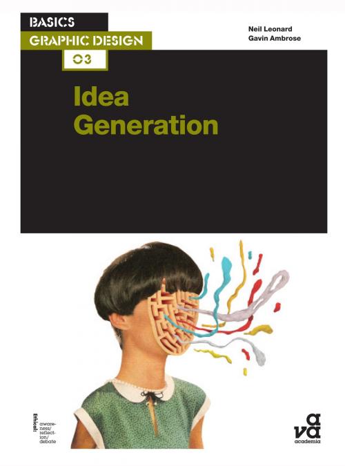 Cover of the book Basics Graphic Design 03: Idea Generation by Gavin Ambrose, Mr Neil Leonard, Bloomsbury Publishing