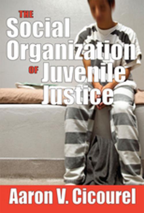 Cover of the book The Social Organization of Juvenile Justice by Aaron Cicourel, Taylor and Francis