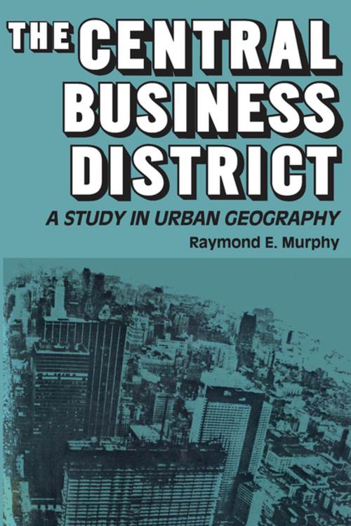 Cover of the book The Central Business District by Raymond E. Murphy, Taylor and Francis