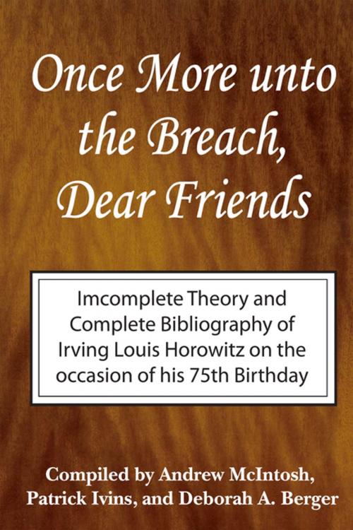 Cover of the book Once More Unto the Breach, Dear Friends by Irving Louis Horowitz, Andrew McIntosh, Patrick Ivins, Deborah Berger, Taylor and Francis