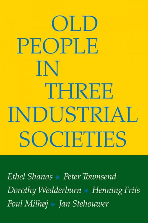 Cover of the book Old People in Three Industrial Societies by Ethel Shanas, Peter Townsend, Dorothy Wedderburn, Henning Kristian Friis, Poul Milhoj, Jan Stehouwer, Taylor and Francis