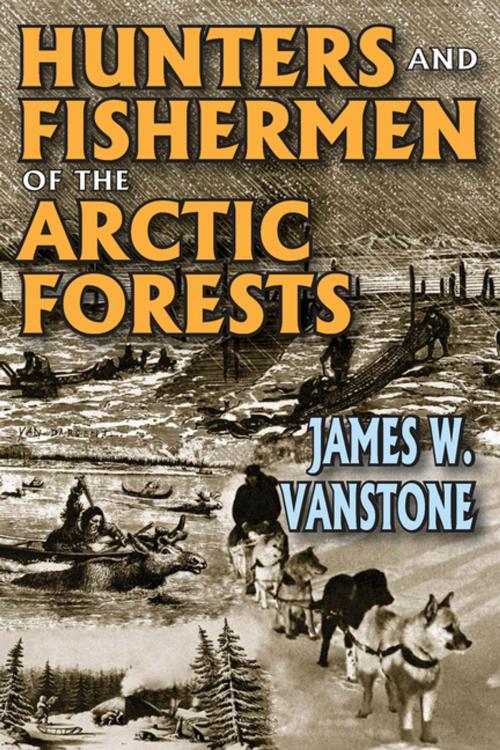 Cover of the book Hunters and Fishermen of the Arctic Forests by James W. VanStone, Taylor and Francis