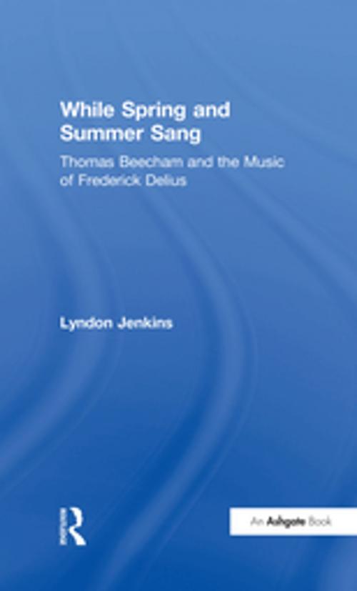Cover of the book While Spring and Summer Sang: Thomas Beecham and the Music of Frederick Delius by Lyndon Jenkins, Taylor and Francis