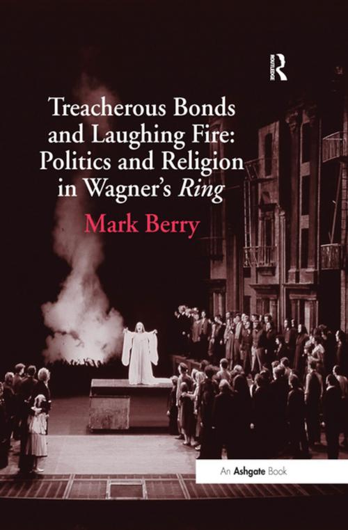 Cover of the book Treacherous Bonds and Laughing Fire: Politics and Religion in Wagner's Ring by Mark Berry, Taylor and Francis
