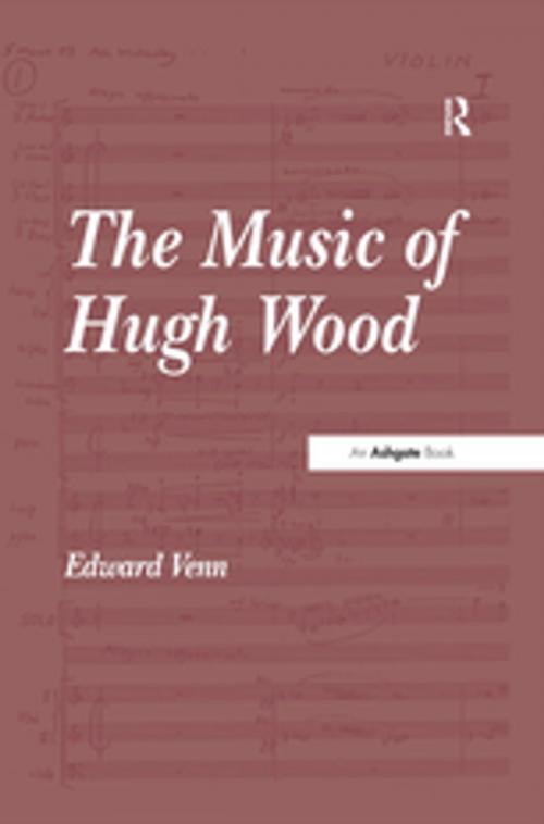 Cover of the book The Music of Hugh Wood by Edward Venn, Taylor and Francis