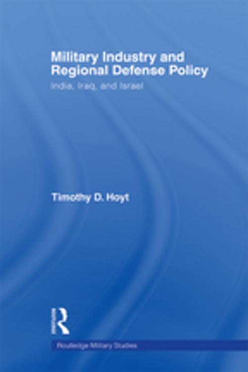 Cover of the book Military Industry and Regional Defense Policy by Timothy D. Hoyt, Taylor and Francis