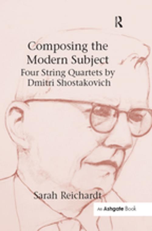 Cover of the book Composing the Modern Subject: Four String Quartets by Dmitri Shostakovich by Sarah Reichardt, Taylor and Francis