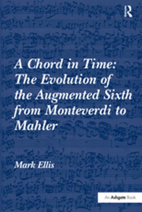 Cover of the book A Chord in Time: The Evolution of the Augmented Sixth from Monteverdi to Mahler by Mark Ellis, Taylor and Francis