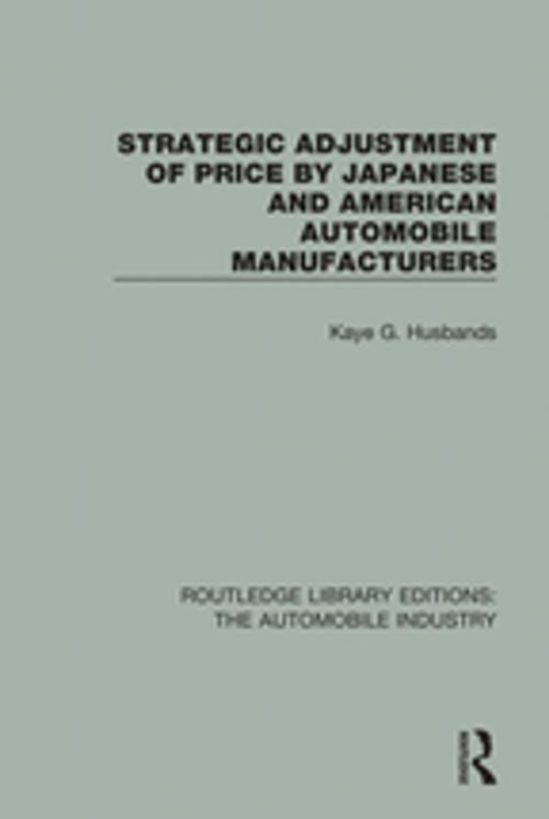 Cover of the book Strategic Adjustment of Price by Japanese and American Automobile Manufacturers by Kaye G. Husbands, Taylor and Francis