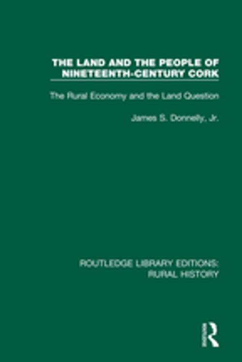Cover of the book The Land and the People of Nineteenth-Century Cork by James S. Donnelly, Jr, Taylor and Francis