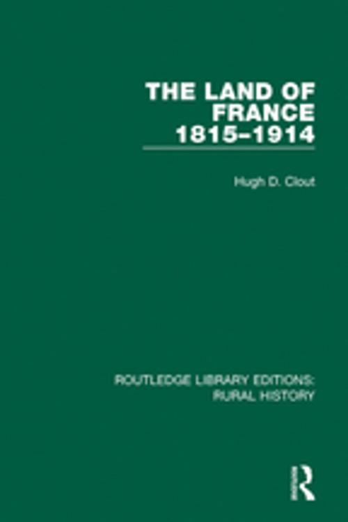 Cover of the book The Land of France 1815-1914 by Hugh D. Clout, Taylor and Francis