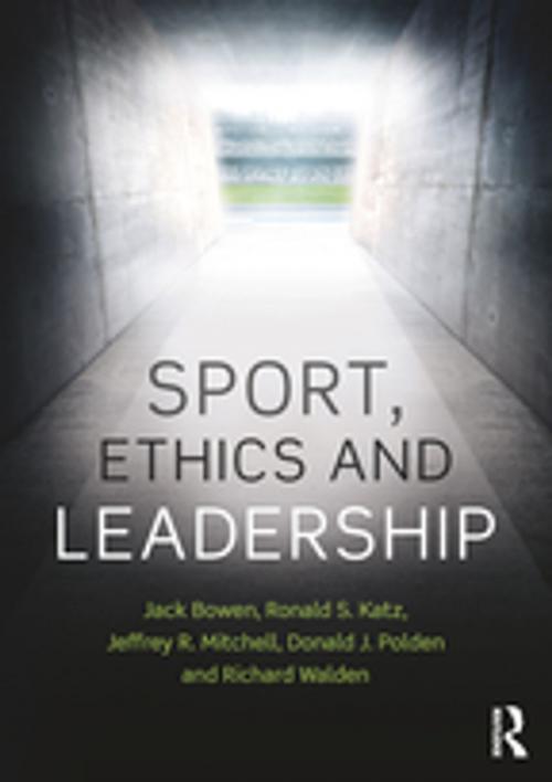 Cover of the book Sport, Ethics and Leadership by Jack Bowen, Ronald S. Katz, Jeffrey R. Mitchell, Donald J. Polden, Richard Walden, Taylor and Francis