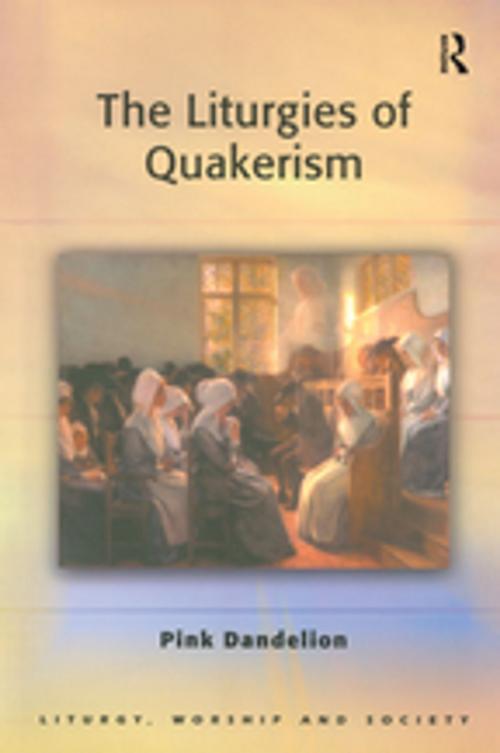 Cover of the book The Liturgies of Quakerism by Pink Dandelion, Taylor and Francis