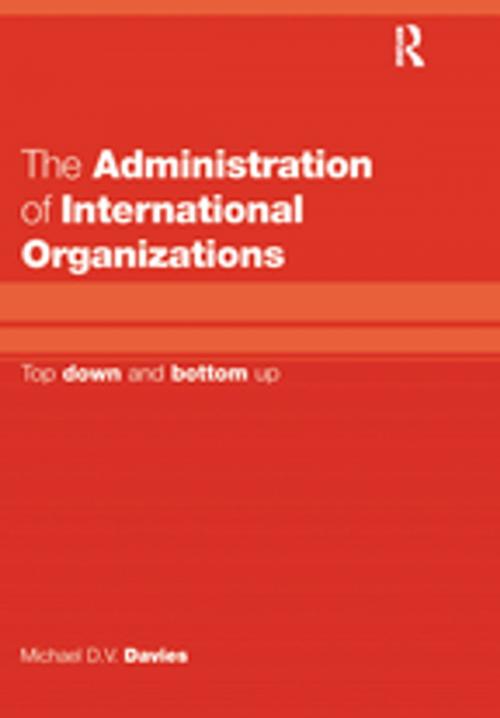 Cover of the book The Administration of International Organizations by Michael D.V. Davies, Taylor and Francis