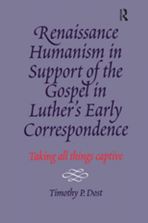 Cover of the book Renaissance Humanism in Support of the Gospel in Luther's Early Correspondence by Timothy P. Dost, Taylor and Francis