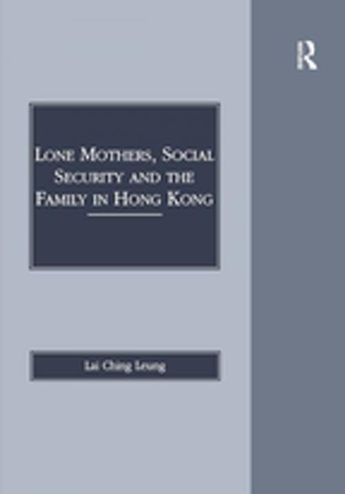 Cover of the book Lone Mothers, Social Security and the Family in Hong Kong by Lai Ching Leung, Taylor and Francis
