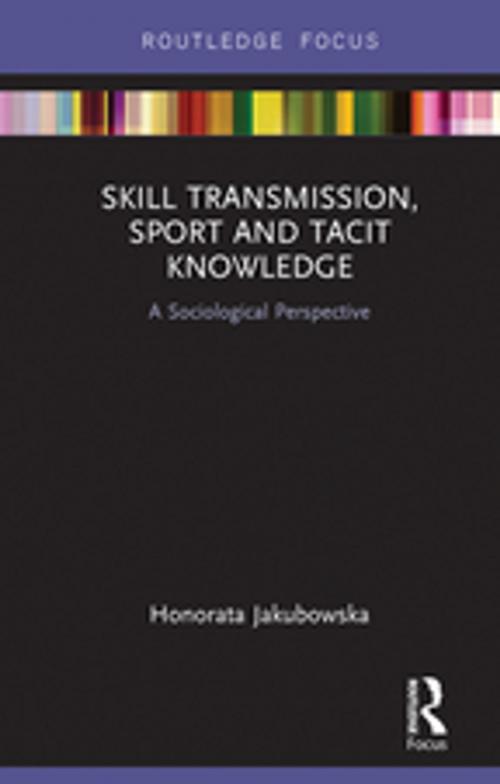 Cover of the book Skill Transmission, Sport and Tacit Knowledge by Honorata Jakubowska, Taylor and Francis