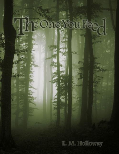 Cover of the book The One You Feed by E. M. Holloway, Lulu.com