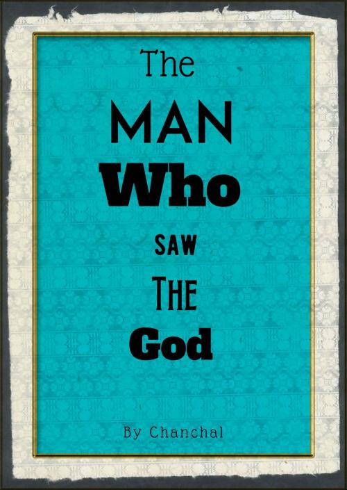Cover of the book The Man Who Saw The God by Chanchal, Chanchal