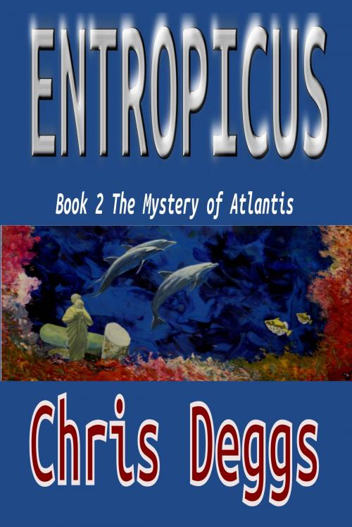 Cover of the book Entropicus: Book 2: The Mystery Of Atlantis by Chris Deggs, Chris Deggs