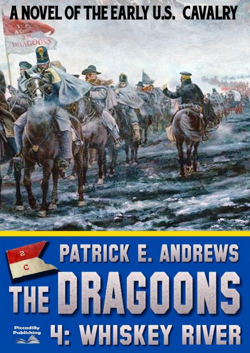 Cover of the book The Dragoons 4: Whiskey River by Patrick E. Andrews, Piccadilly Publishing