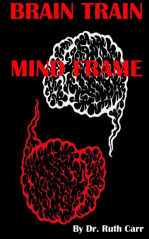 Cover of the book Brain Train Mind Frame by Dr. Ruth Carr, Summary Station
